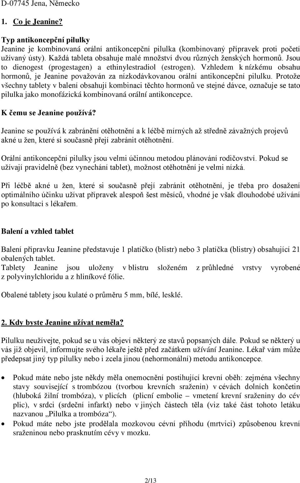 Vzhledem k nízkému obsahu hormonů, je Jeanine považován za nízkodávkovanou orální antikoncepční pilulku.