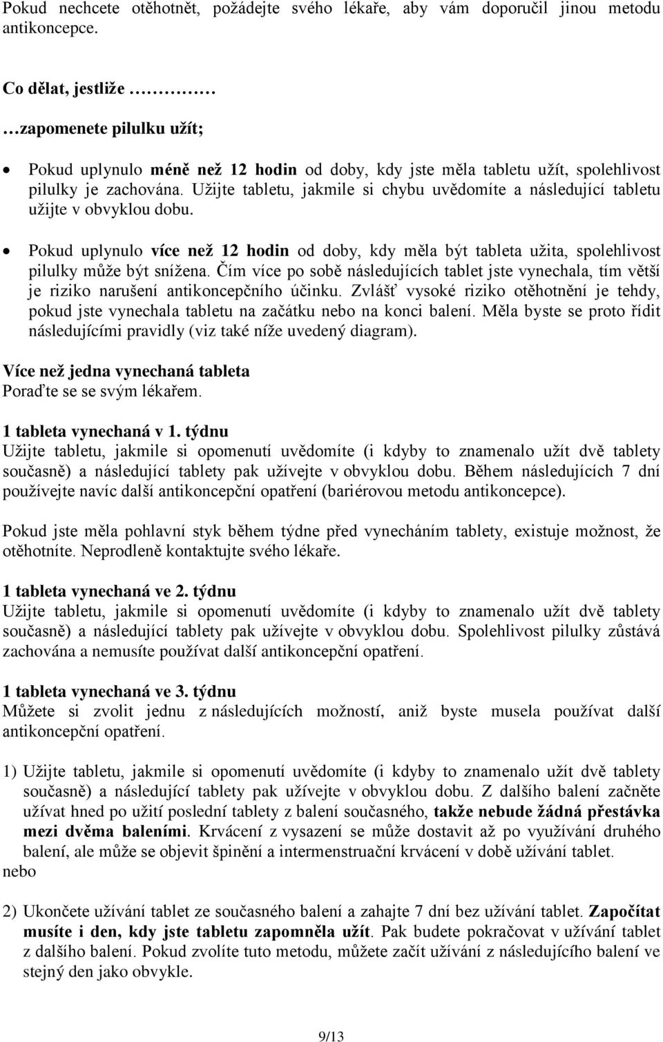 Užijte tabletu, jakmile si chybu uvědomíte a následující tabletu užijte v obvyklou dobu. Pokud uplynulo více než 12 hodin od doby, kdy měla být tableta užita, spolehlivost pilulky může být snížena.