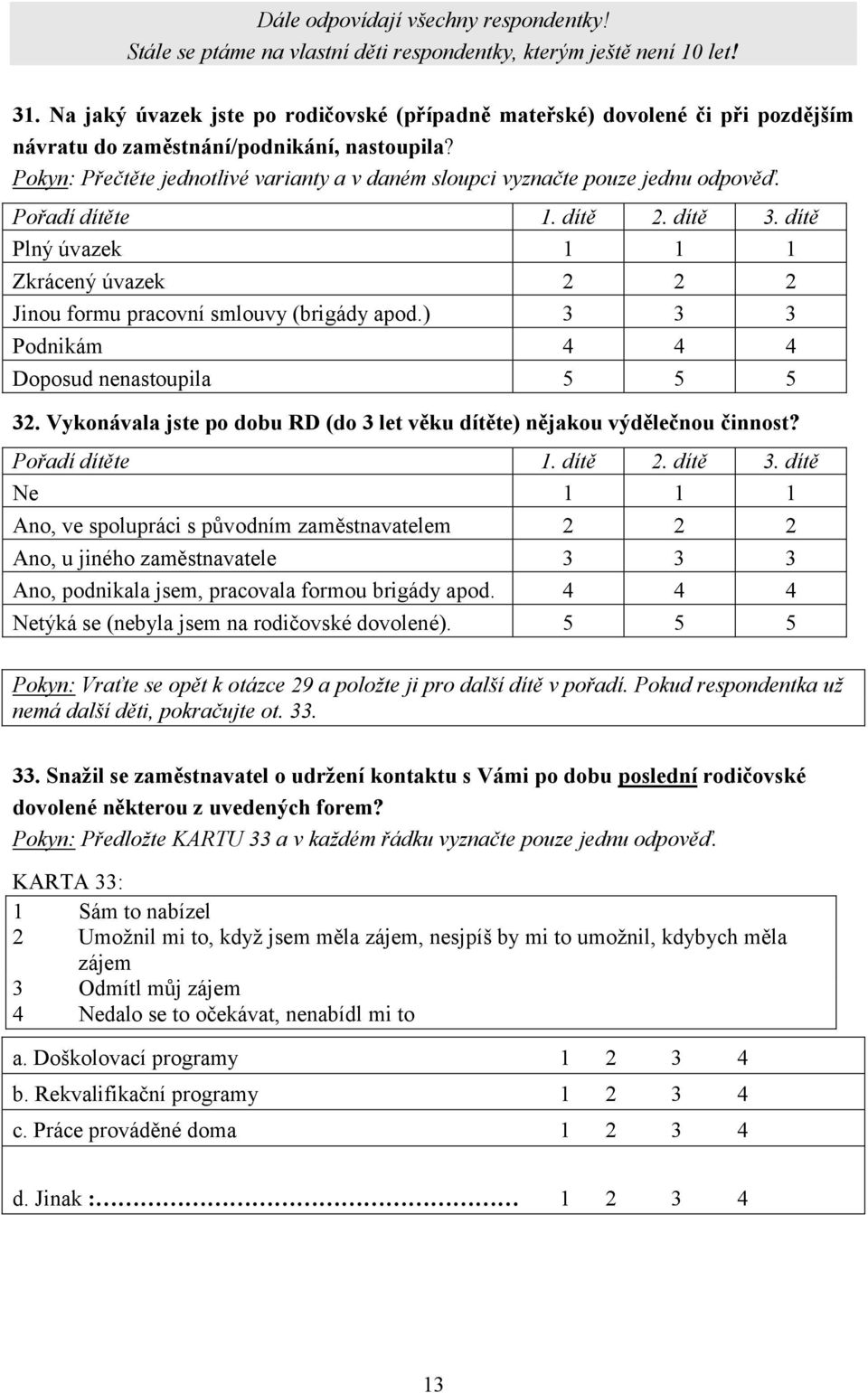 Pokyn: Přečtěte jednotlivé varianty a v daném sloupci vyznačte pouze jednu odpověď. Pořadí dítěte 1. dítě 2. dítě 3.