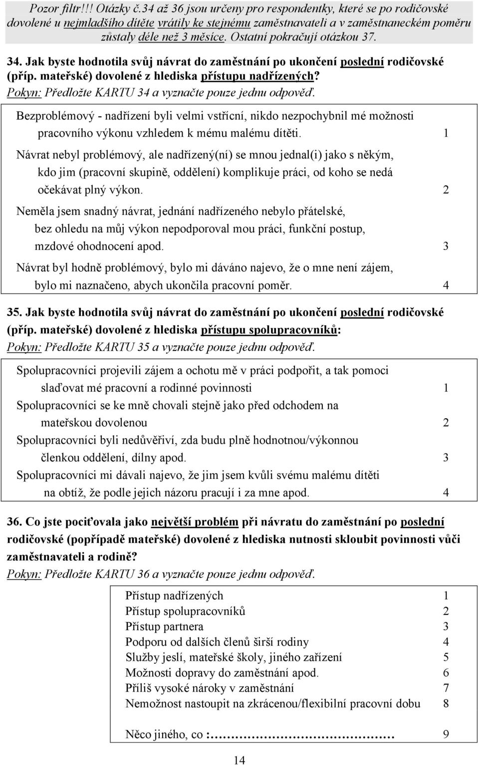 Ostatní pokračují otázkou 37. 34. Jak byste hodnotila svůj návrat do zaměstnání po ukončení poslední rodičovské (příp. mateřské) dovolené z hlediska přístupu nadřízených?