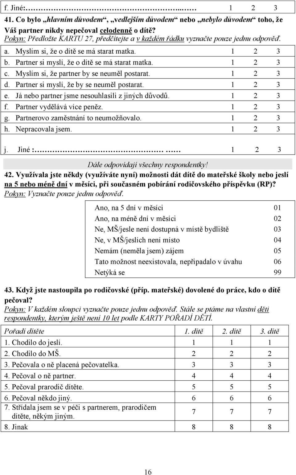 Myslím si, že partner by se neuměl postarat. 1 2 3 d. Partner si myslí, že by se neuměl postarat. 1 2 3 e. Já nebo partner jsme nesouhlasili z jiných důvodů. 1 2 3 f. Partner vydělává více peněz.