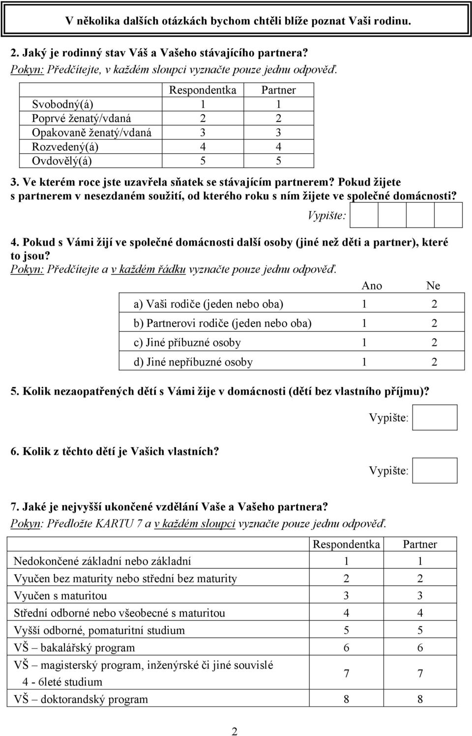 Pokud žijete s partnerem v nesezdaném soužití, od kterého roku s ním žijete ve společné domácnosti? Vypište: 4.