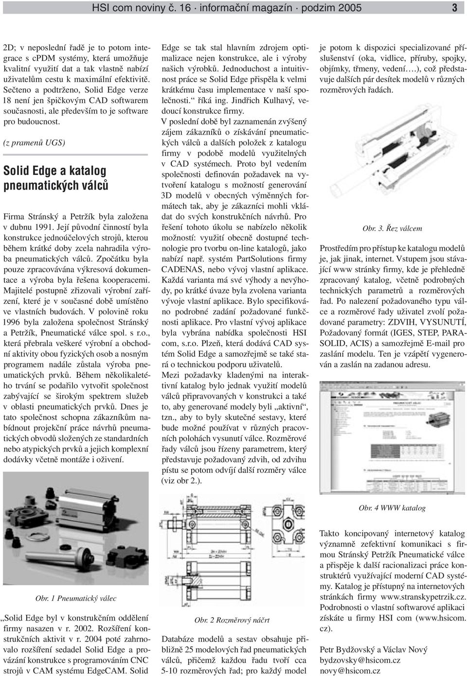 Sečteno a podtrženo, Solid Edge verze 18 není jen špičkovým CAD softwarem současnosti, ale především to je software pro budoucnost.