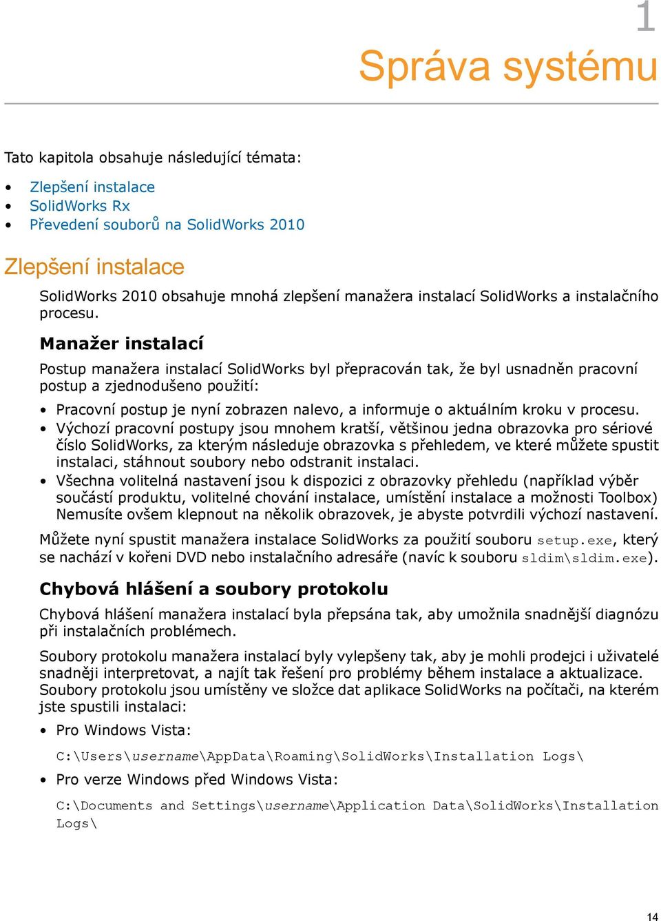 Manažer instalací Postup manažera instalací SolidWorks byl přepracován tak, že byl usnadněn pracovní postup a zjednodušeno použití: Pracovní postup je nyní zobrazen nalevo, a informuje o aktuálním