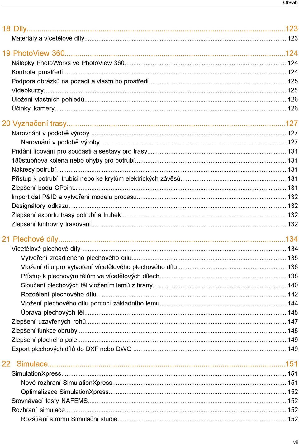 ..131 180stupňová kolena nebo ohyby pro potrubí...131 Nákresy potrubí...131 Přístup k potrubí, trubici nebo ke krytům elektrických závěsů...131 Zlepšení bodu CPoint.