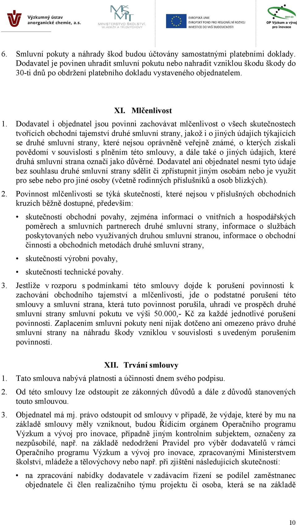 Dodavatel i objednatel jsou povinni zachovávat mlčenlivost o všech skutečnostech tvořících obchodní tajemství druhé smluvní strany, jakož i o jiných údajích týkajících se druhé smluvní strany, které