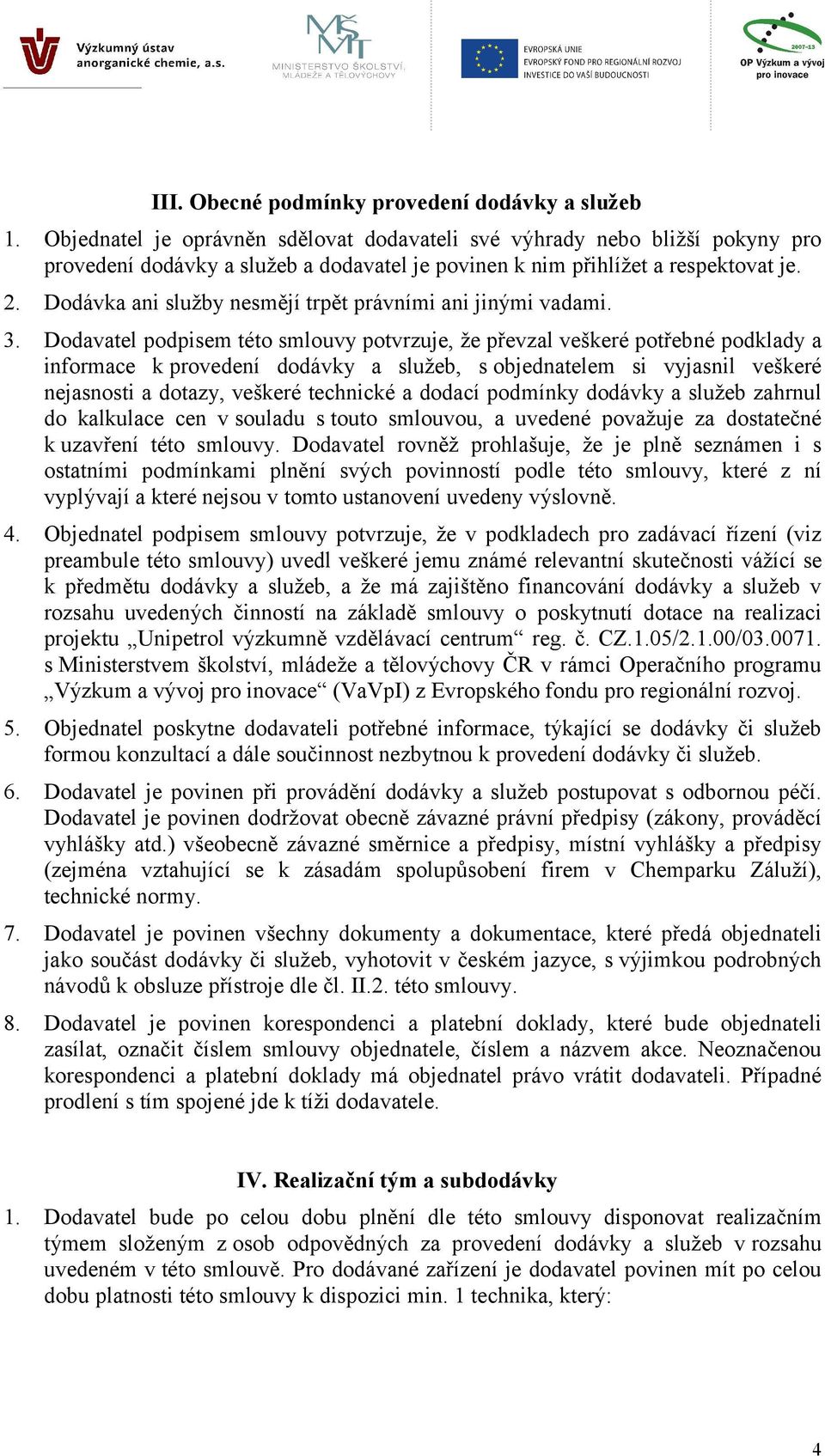 Dodávka ani služby nesmějí trpět právními ani jinými vadami. 3.