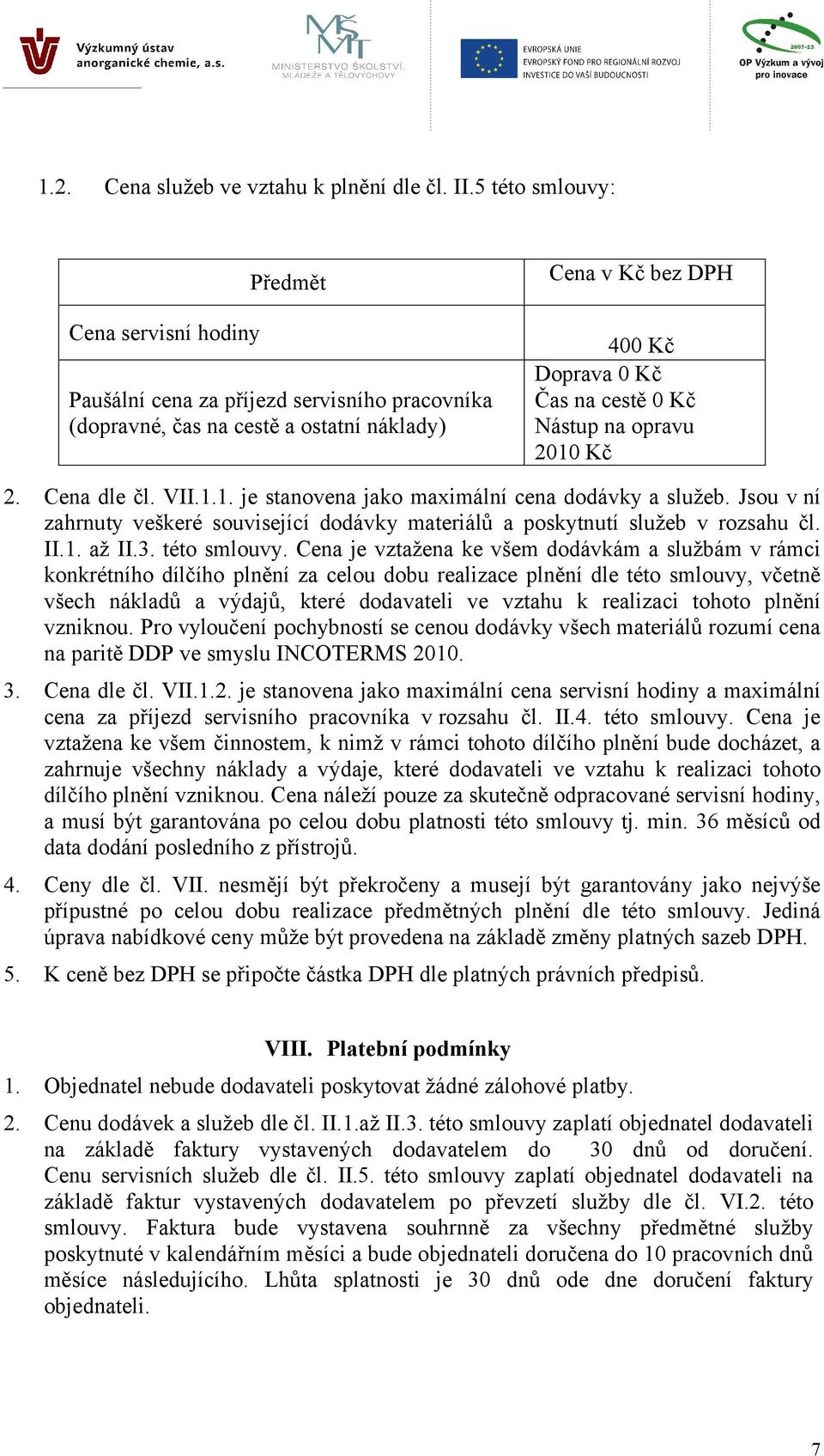 na opravu 2010 Kč 2. Cena dle čl. VII.1.1. je stanovena jako maximální cena dodávky a služeb. Jsou v ní zahrnuty veškeré související dodávky materiálů a poskytnutí služeb v rozsahu čl. II.1. až II.3.