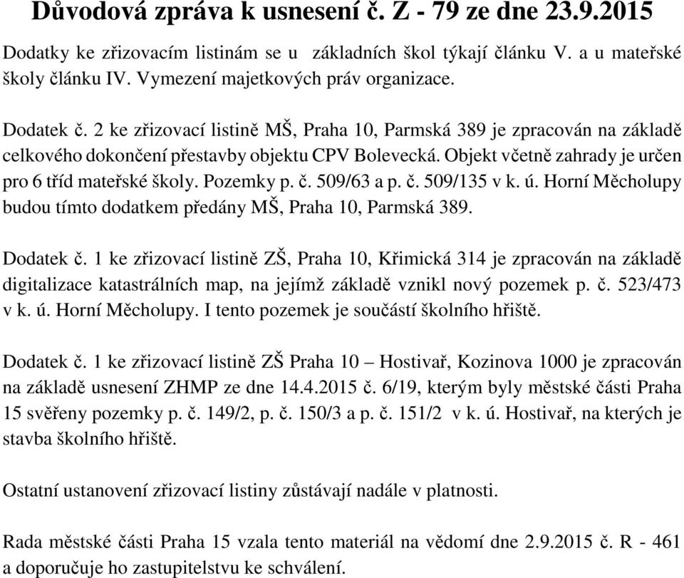 Pozemky p. č. 509/63 a p. č. 509/135 v k. ú. Horní Měcholupy budou tímto dodatkem předány MŠ, Praha 10, Parmská 389. Dodatek č.