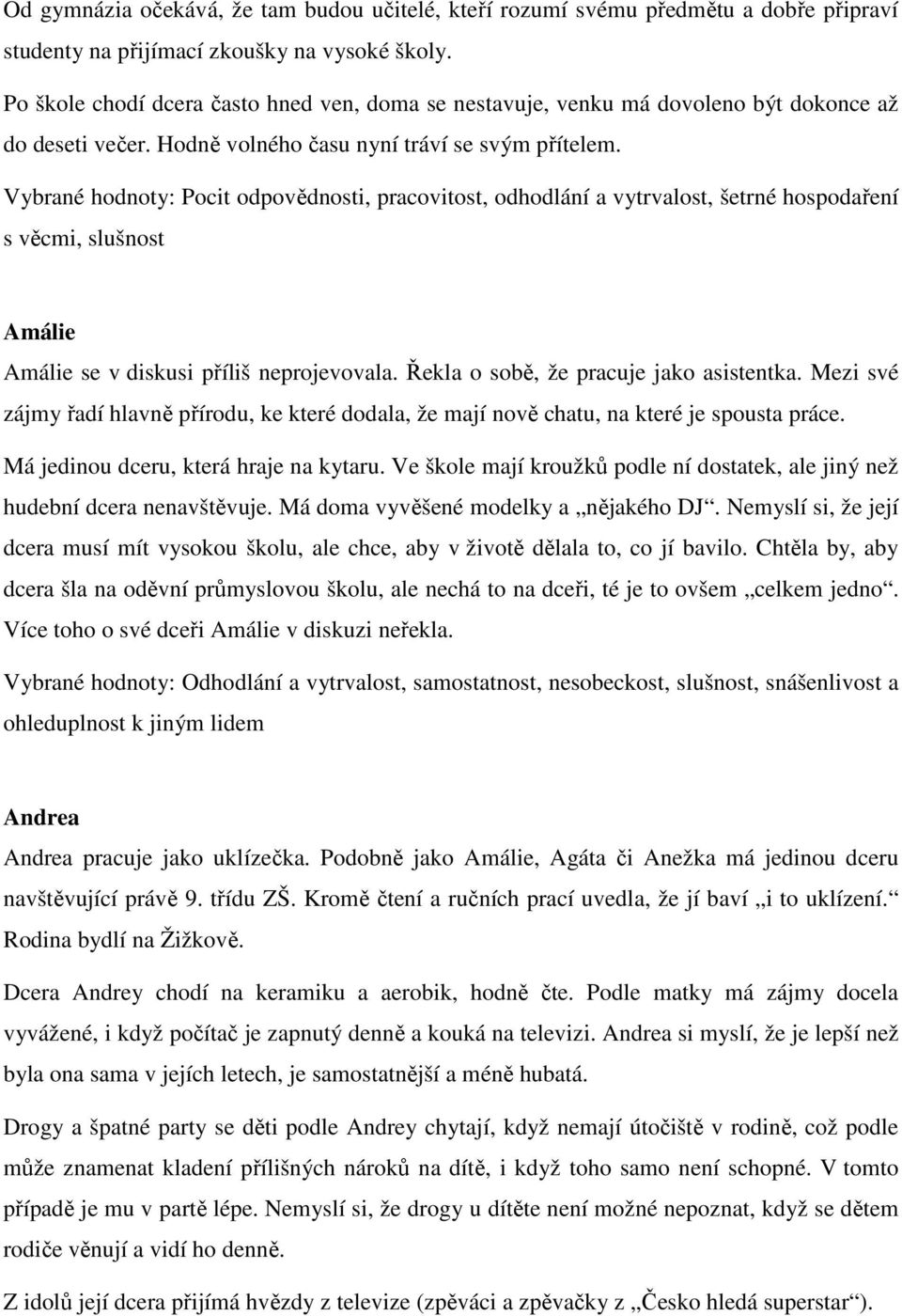 Vybrané hodnoty: Pocit odpovědnosti, pracovitost, odhodlání a vytrvalost, šetrné hospodaření s věcmi, slušnost Amálie Amálie se v diskusi příliš neprojevovala.