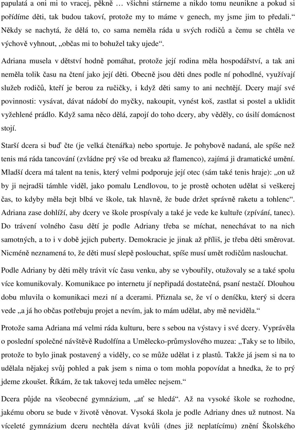 Adriana musela v dětství hodně pomáhat, protože její rodina měla hospodářství, a tak ani neměla tolik času na čtení jako její děti.