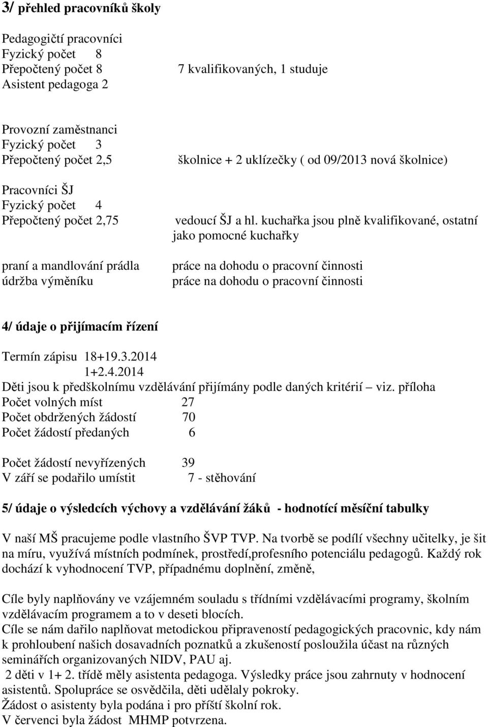 kuchařka jsou plně kvalifikované, ostatní jako pomocné kuchařky práce na dohodu o pracovní činnosti práce na dohodu o pracovní činnosti 4/