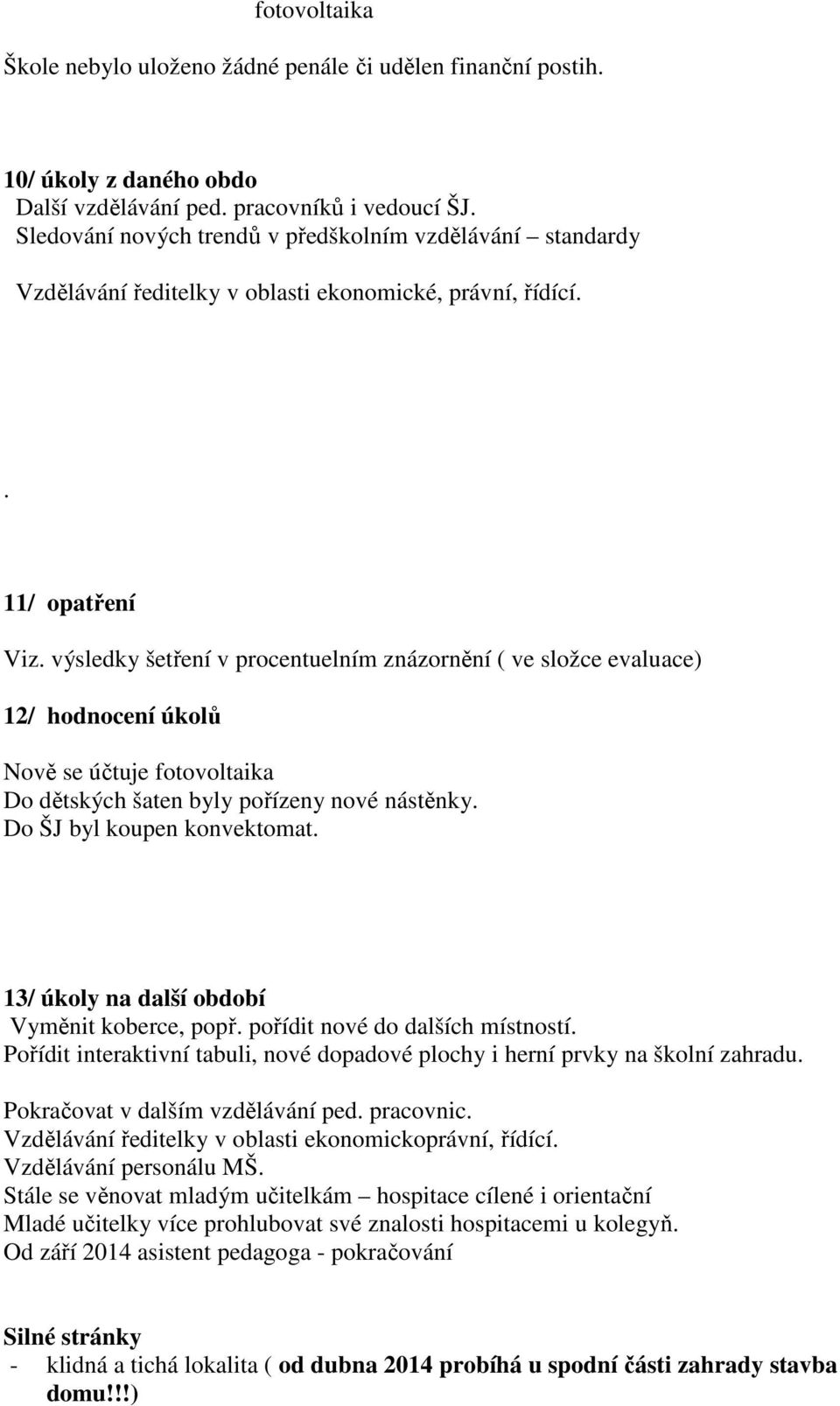 výsledky šetření v procentuelním znázornění ( ve složce evaluace) 12/ hodnocení úkolů Nově se účtuje fotovoltaika Do dětských šaten byly pořízeny nové nástěnky. Do ŠJ byl koupen konvektomat.