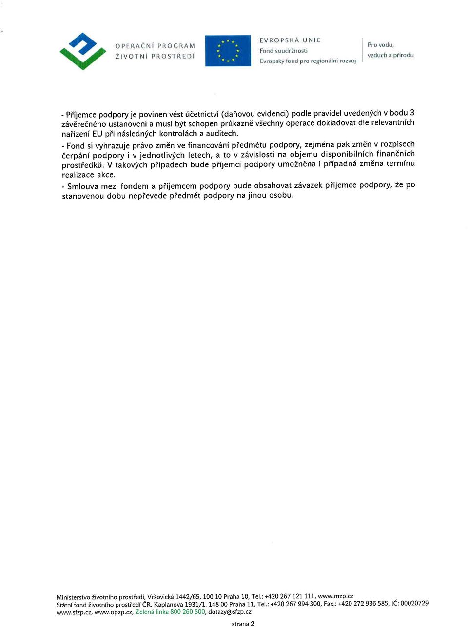 - Fond si vyhrazuje pr6vo zmdn ve financov5ni piedmdtu podpory, zeim na pak zmdn v rozpisech derp5ni podpory i v jednotlivy'ch letech, a to v zsvislosti na objemu disponibilnich finandnfch prostfedk0.