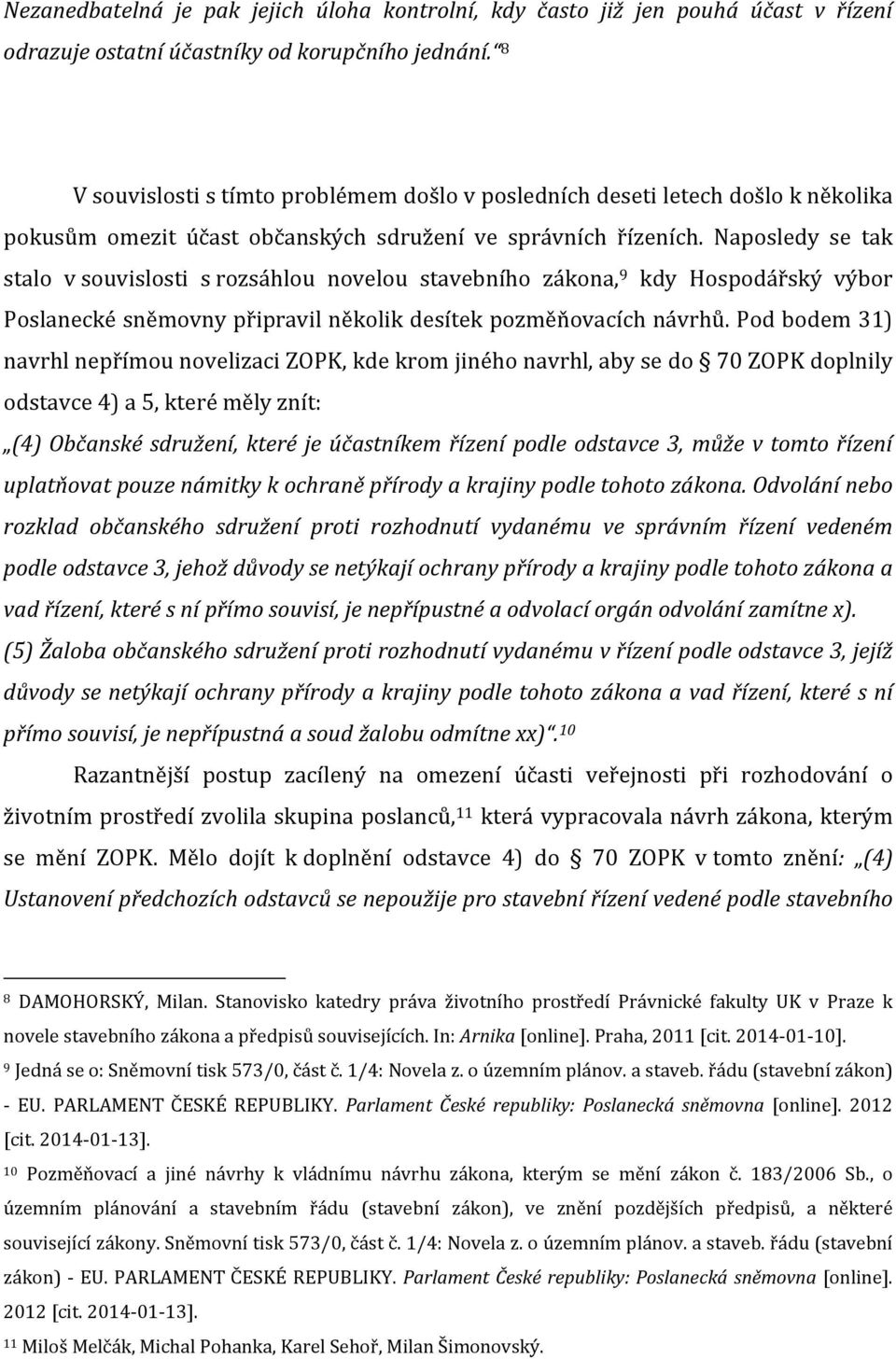 Naposledy se tak stalo v souvislosti s rozsáhlou novelou stavebního zákona, 9 kdy Hospodářský výbor Poslanecké sněmovny připravil několik desítek pozměňovacích návrhů.