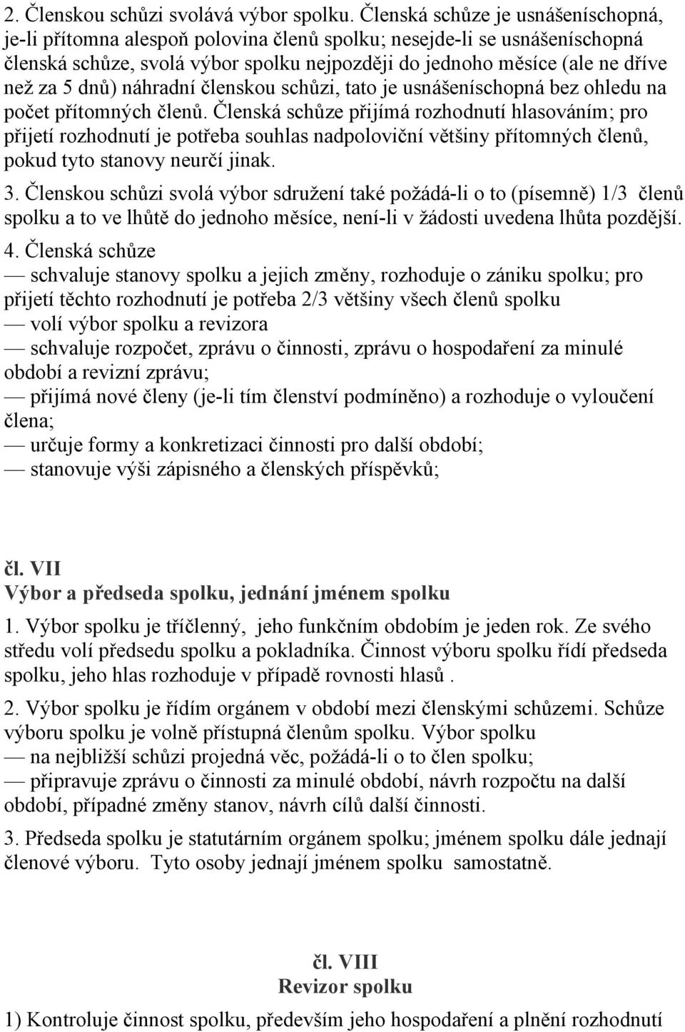 dnů) náhradní členskou schůzi, tato je usnášeníschopná bez ohledu na počet přítomných členů.