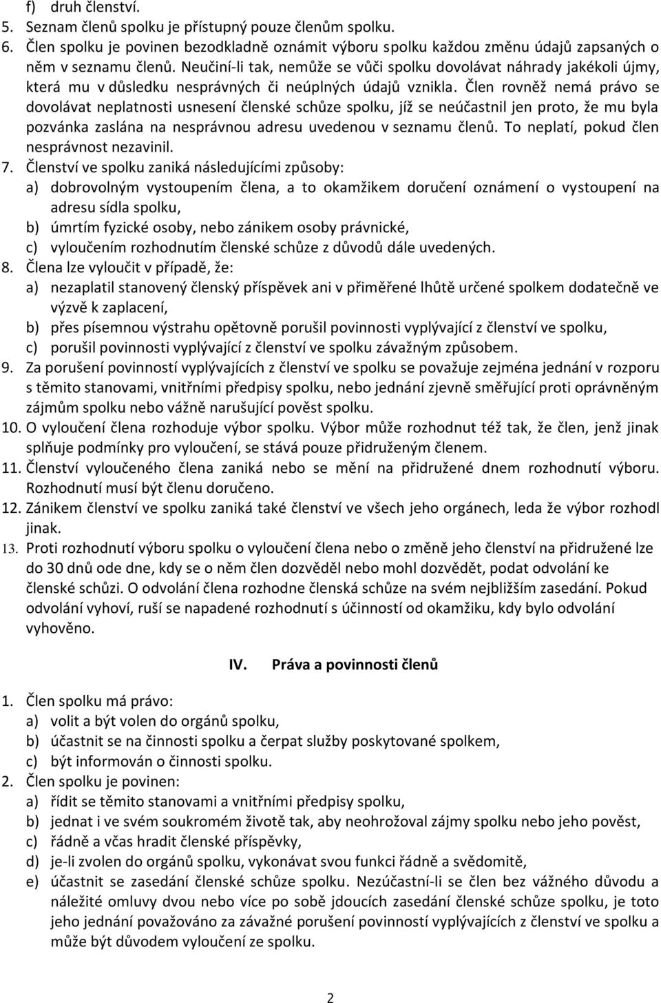 Člen rovněž nemá právo se dovolávat neplatnosti usnesení členské schůze spolku, jíž se neúčastnil jen proto, že mu byla pozvánka zaslána na nesprávnou adresu uvedenou v seznamu členů.