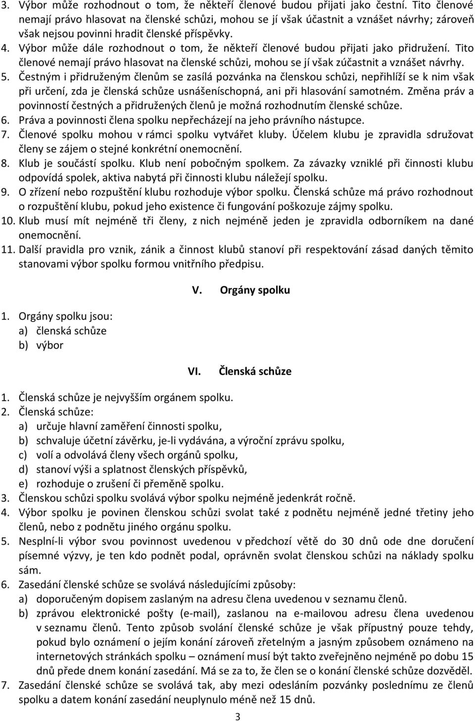 Výbor může dále rozhodnout o tom, že někteří členové budou přijati jako přidružení. Tito členové nemají právo hlasovat na členské schůzi, mohou se jí však zúčastnit a vznášet návrhy. 5.