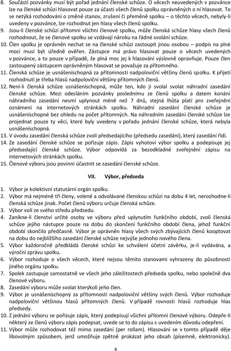 Jsou-li členské schůzi přítomni všichni členové spolku, může členská schůze hlasy všech členů rozhodnout, že se členové spolku se vzdávají nároku na řádné svolání schůze. 10.