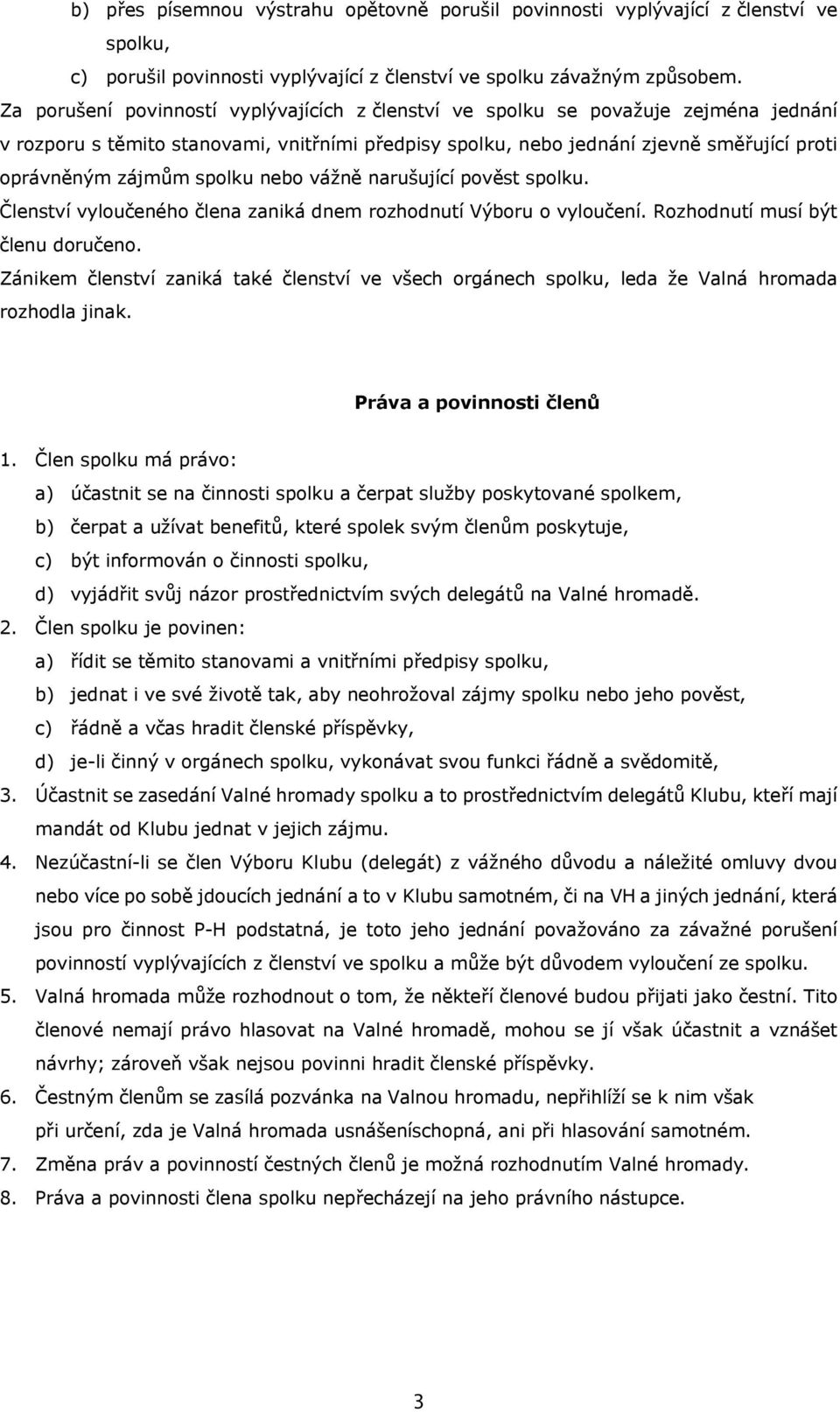 spolku nebo vážně narušující pověst spolku. Členství vyloučeného člena zaniká dnem rozhodnutí Výboru o vyloučení. Rozhodnutí musí být členu doručeno.