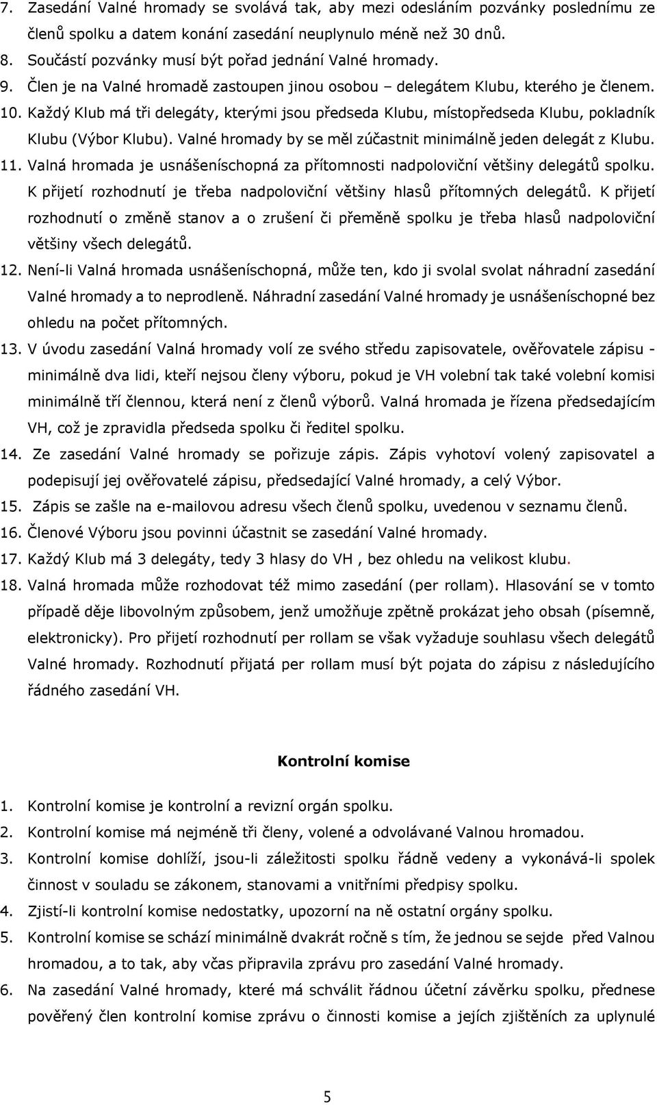 Každý Klub má tři delegáty, kterými jsou předseda Klubu, místopředseda Klubu, pokladník Klubu (Výbor Klubu). Valné hromady by se měl zúčastnit minimálně jeden delegát z Klubu. 11.