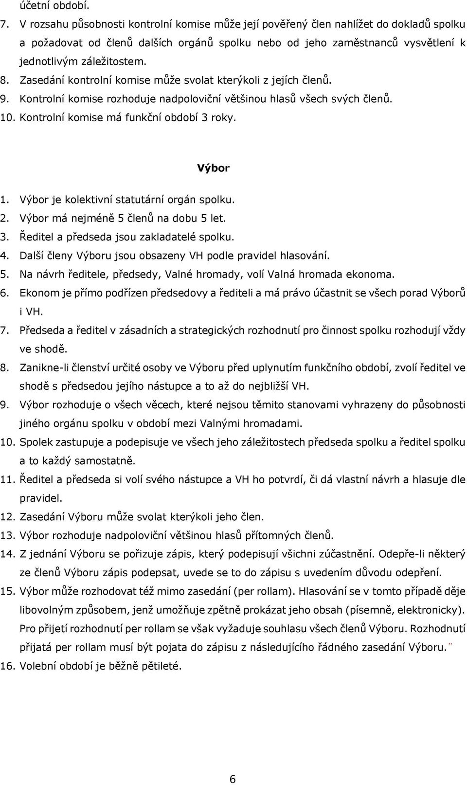 Zasedání kontrolní komise může svolat kterýkoli z jejích členů. 9. Kontrolní komise rozhoduje nadpoloviční většinou hlasů všech svých členů. 10. Kontrolní komise má funkční období 3 roky. Výbor 1.