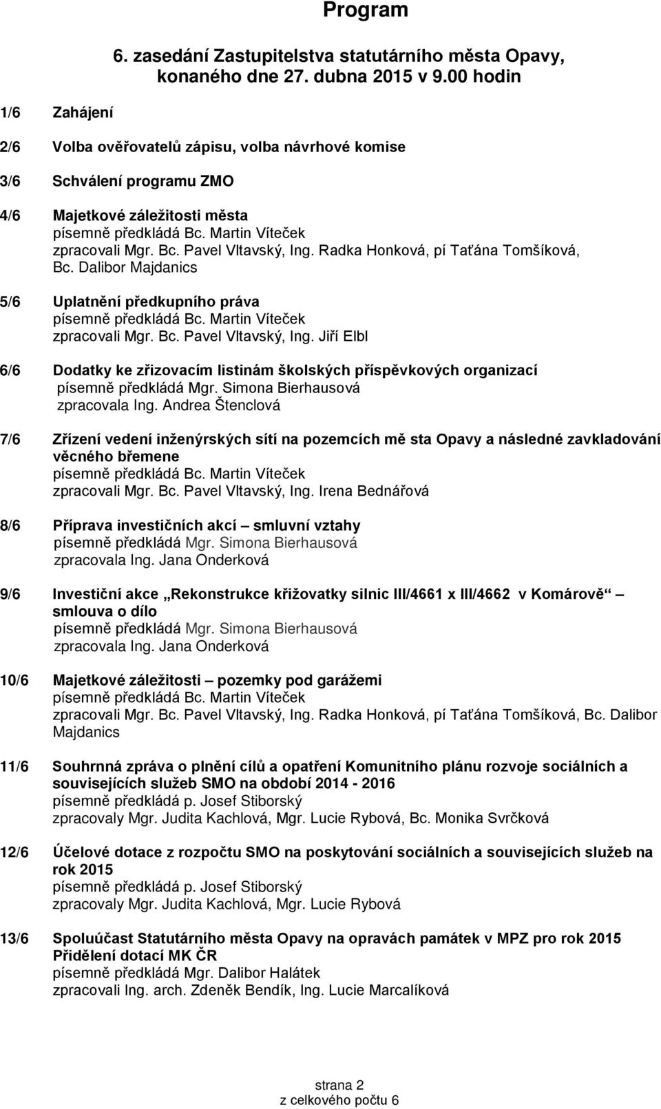 Dalibor Majdanics 5/6 Uplatnění předkupního práva zpracovali Mgr. Bc. Pavel Vltavský, Ing. Jiří Elbl 6/6 Dodatky ke zřizovacím listinám školských příspěvkových organizací zpracovala Ing.