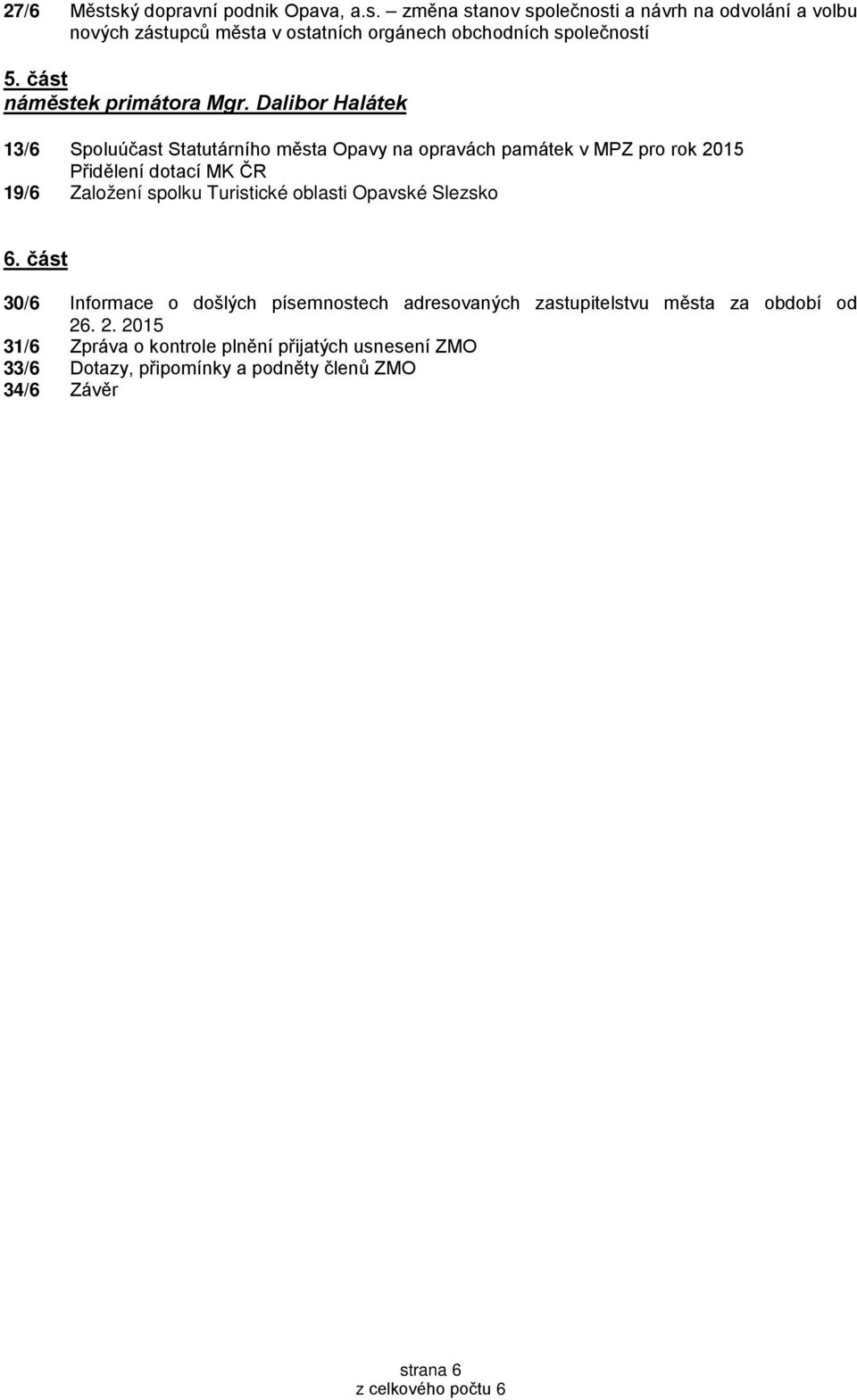 Dalibor Halátek 13/6 Spoluúčast Statutárního města Opavy na opravách památek v MPZ pro rok 2015 Přidělení dotací MK ČR 19/6 Založení spolku