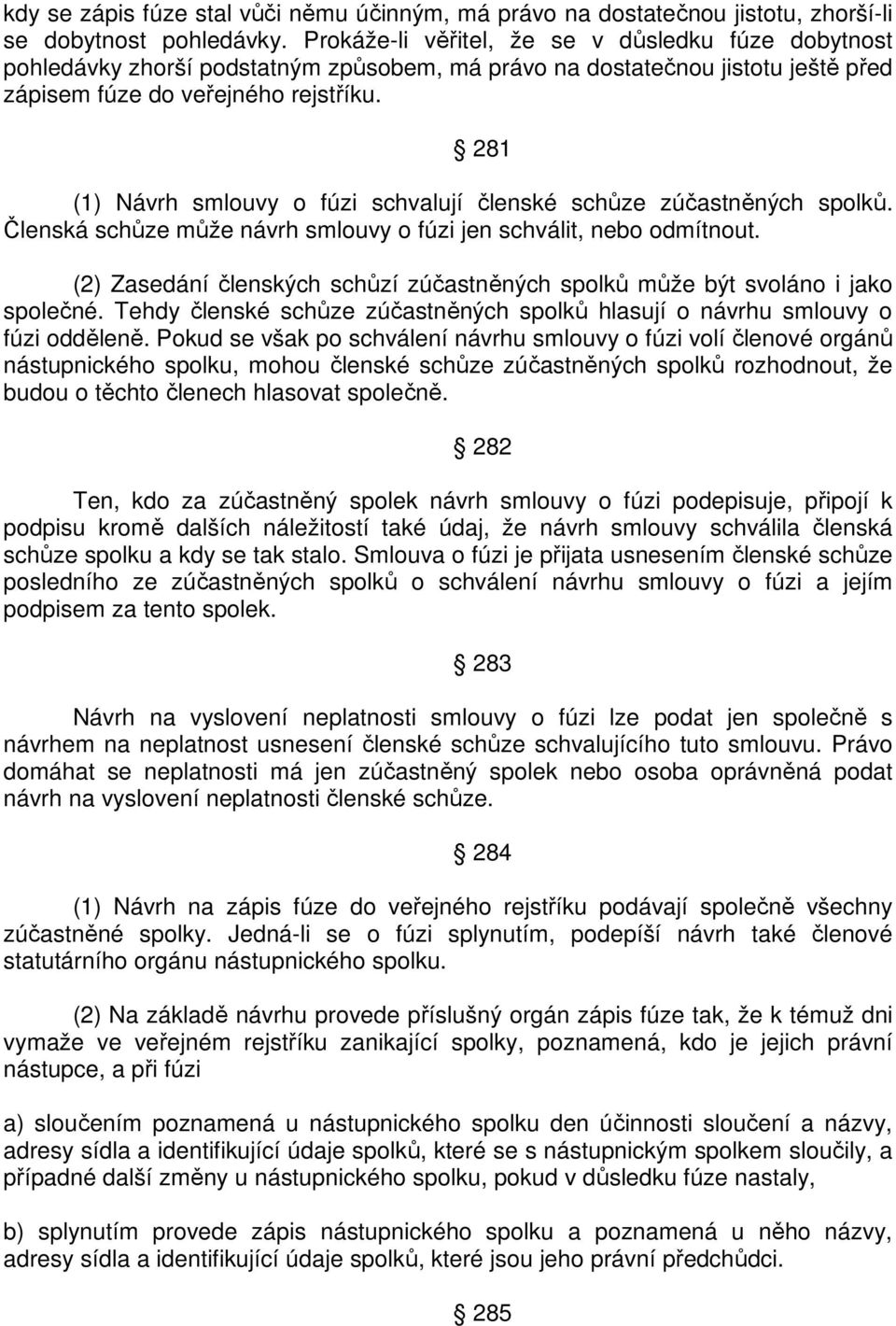 281 (1) Návrh smlouvy o fúzi schvalují členské schůze zúčastněných spolků. Členská schůze může návrh smlouvy o fúzi jen schválit, nebo odmítnout.