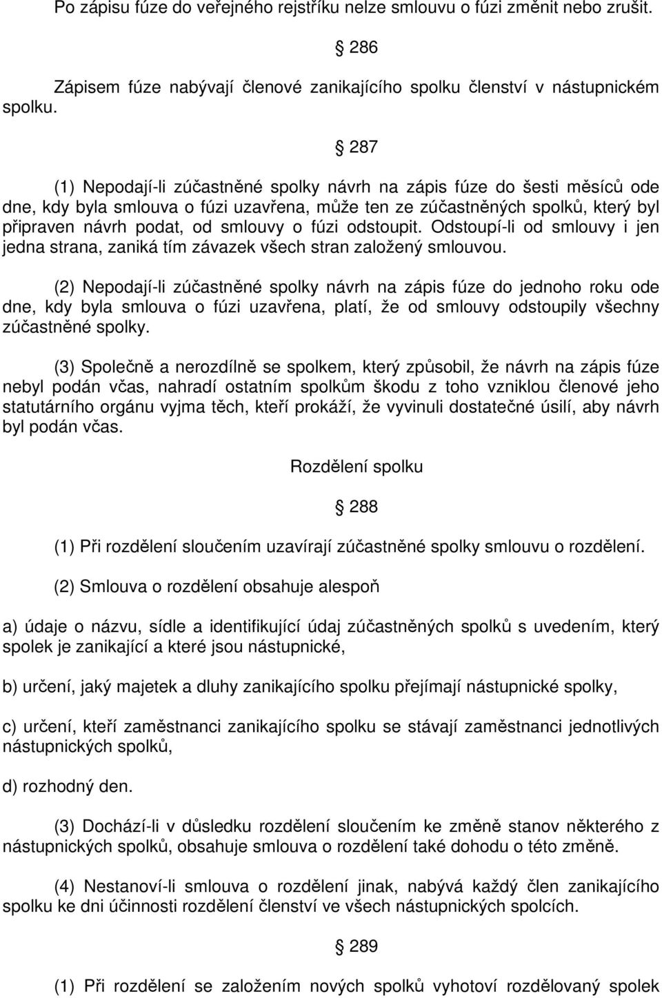 fúzi odstoupit. Odstoupí-li od smlouvy i jen jedna strana, zaniká tím závazek všech stran založený smlouvou.