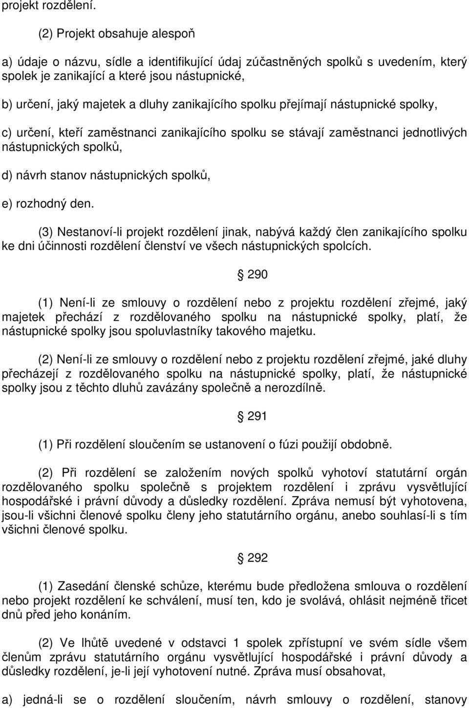 zanikajícího spolku přejímají nástupnické spolky, c) určení, kteří zaměstnanci zanikajícího spolku se stávají zaměstnanci jednotlivých nástupnických spolků, d) návrh stanov nástupnických spolků, e)