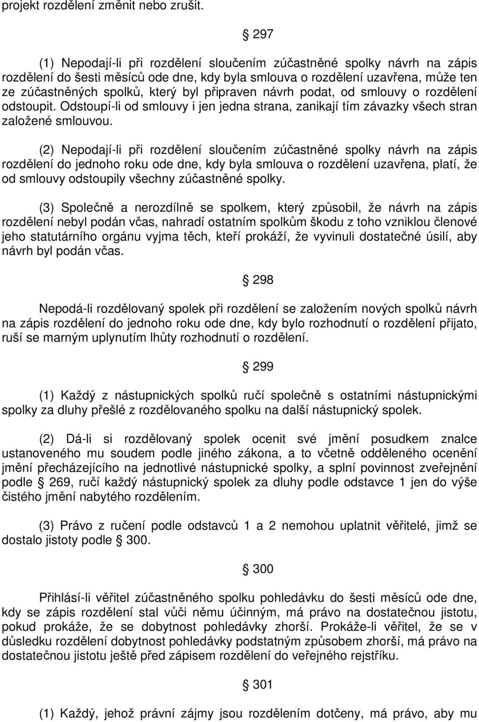 připraven návrh podat, od smlouvy o rozdělení odstoupit. Odstoupí-li od smlouvy i jen jedna strana, zanikají tím závazky všech stran založené smlouvou.