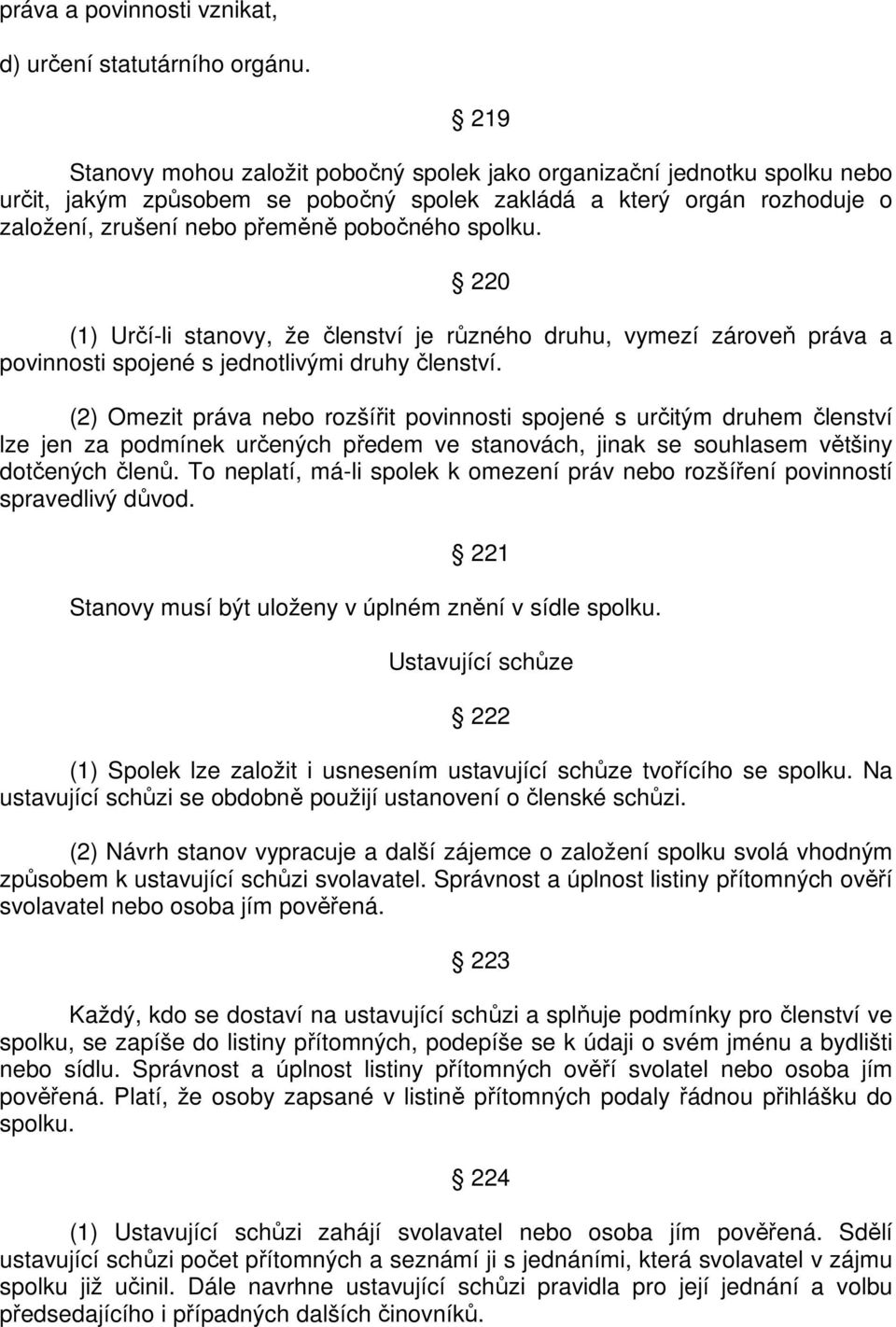 spolku. 220 (1) Určí-li stanovy, že členství je různého druhu, vymezí zároveň práva a povinnosti spojené s jednotlivými druhy členství.