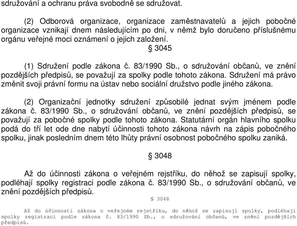 3045 (1) Sdružení podle zákona č. 83/1990 Sb., o sdružování občanů, ve znění pozdějších předpisů, se považují za spolky podle tohoto zákona.