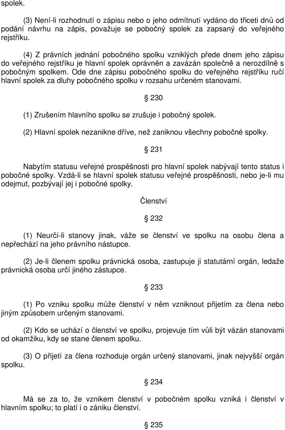 Ode dne zápisu pobočného spolku do veřejného rejstříku ručí hlavní spolek za dluhy pobočného spolku v rozsahu určeném stanovami. 230 (1) Zrušením hlavního spolku se zrušuje i pobočný spolek.