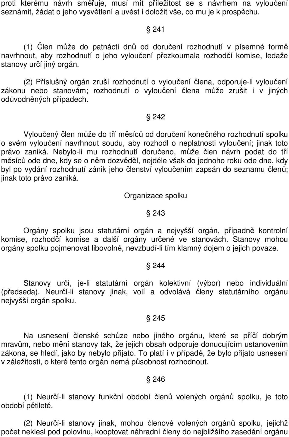 (2) Příslušný orgán zruší rozhodnutí o vyloučení člena, odporuje-li vyloučení zákonu nebo stanovám; rozhodnutí o vyloučení člena může zrušit i v jiných odůvodněných případech.