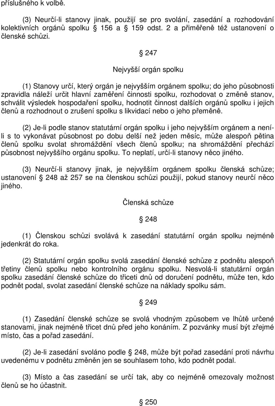 výsledek hospodaření spolku, hodnotit činnost dalších orgánů spolku i jejich členů a rozhodnout o zrušení spolku s likvidací nebo o jeho přeměně.