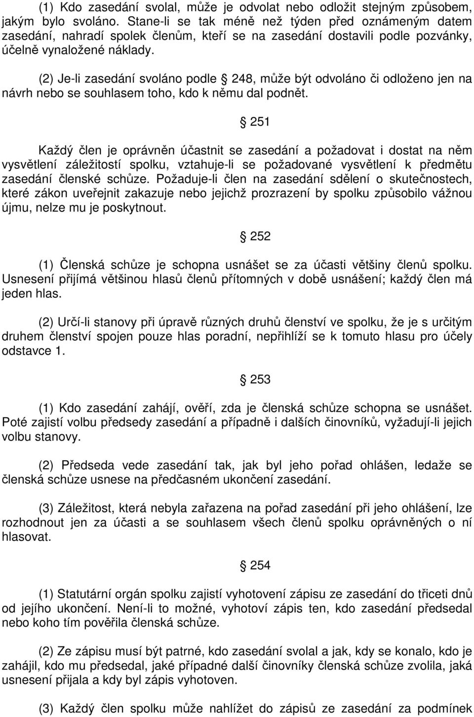 (2) Je-li zasedání svoláno podle 248, může být odvoláno či odloženo jen na návrh nebo se souhlasem toho, kdo k němu dal podnět.