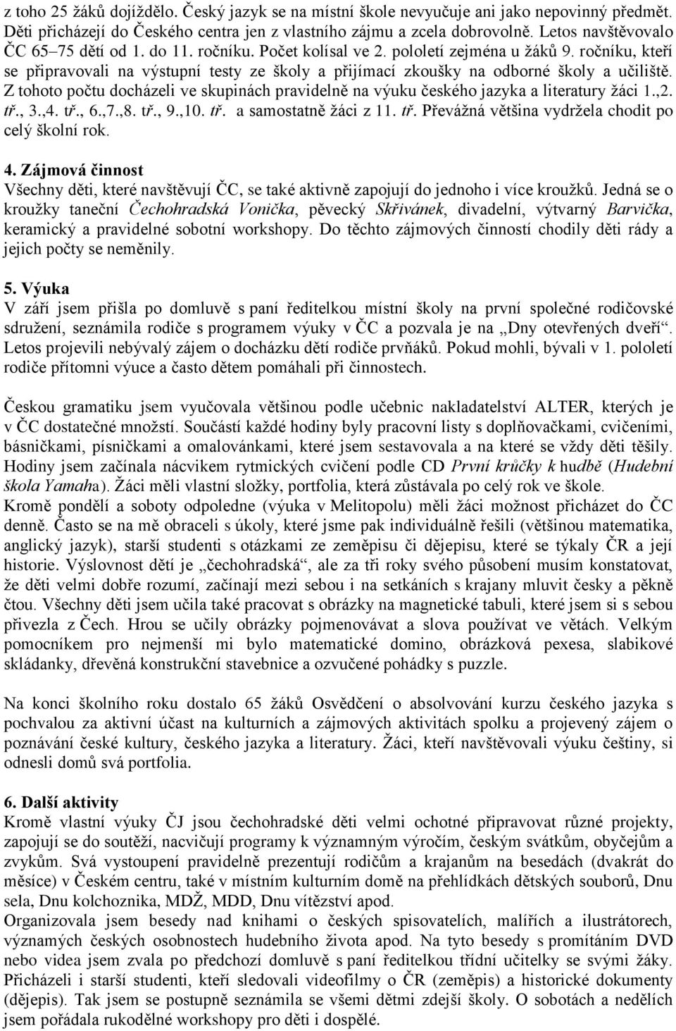 ročníku, kteří se připravovali na výstupní testy ze školy a přijímací zkoušky na odborné školy a učiliště. Z tohoto počtu docházeli ve skupinách pravidelně na výuku českého jazyka a literatury žáci 1.