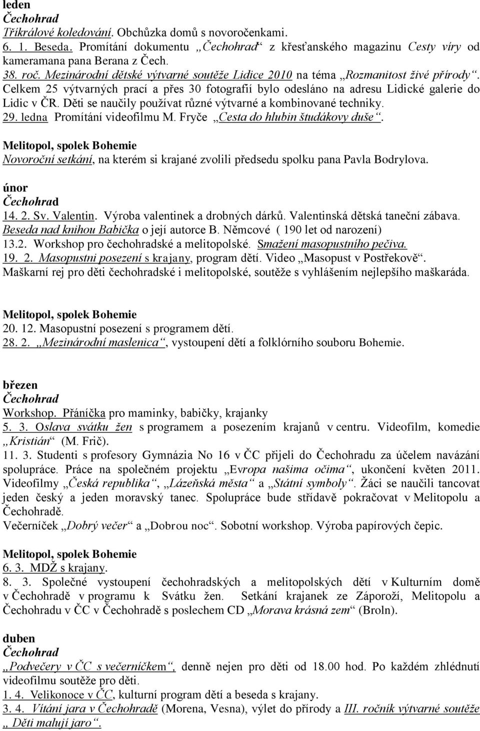 Děti se naučily používat různé výtvarné a kombinované techniky. 29. ledna Promítání videofilmu M. Fryče Cesta do hlubin študákovy duše.