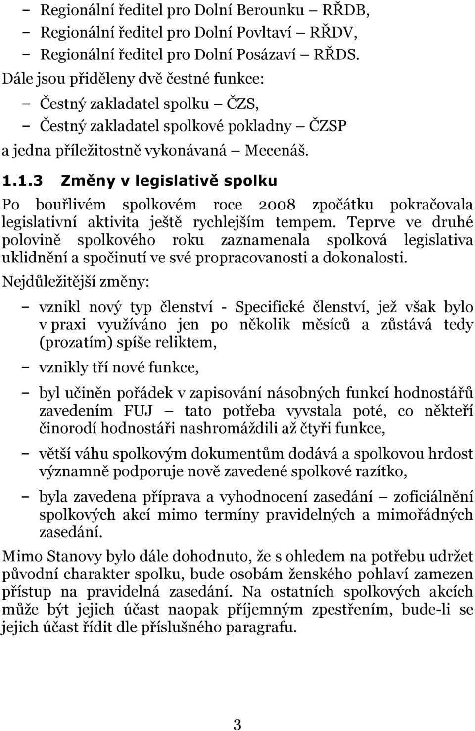 1.3 Změny v legislativě spolku Po bouřlivém spolkovém roce 2008 zpočátku pokračovala legislativní aktivita ještě rychlejším tempem.