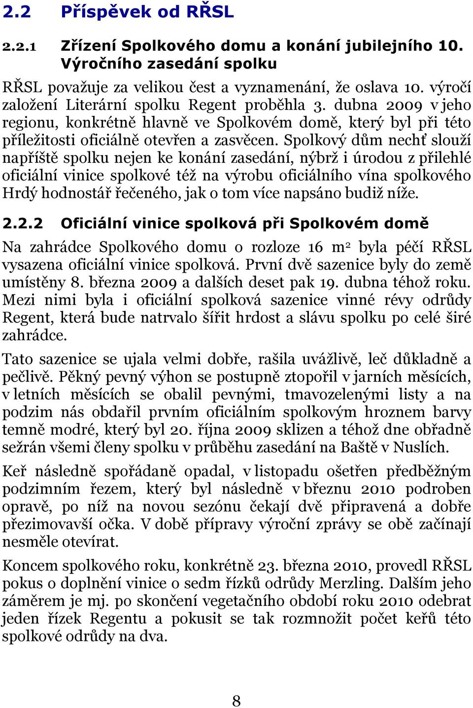 Spolkový dům nechť slouží napříště spolku nejen ke konání zasedání, nýbrž i úrodou z přilehlé oficiální vinice spolkové též na výrobu oficiálního vína spolkového Hrdý hodnostář řečeného, jak o tom