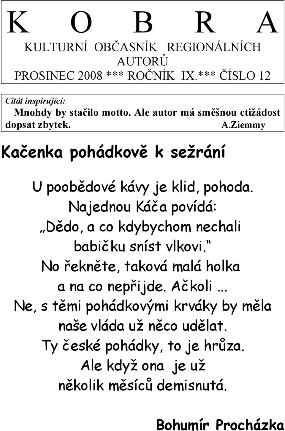 Najednou Káča povídá: Dědo, a co kdybychom nechali babičku sníst vlkovi. No řekněte, taková malá holka a na co nepřijde. Ačkoli.