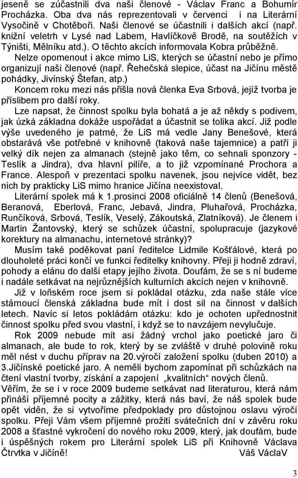 Nelze opomenout i akce mimo LiS, kterých se účastní nebo je přímo organizují naši členové (např. Řehečská slepice, účast na Jičínu městě pohádky, Jivínský Štefan, atp.