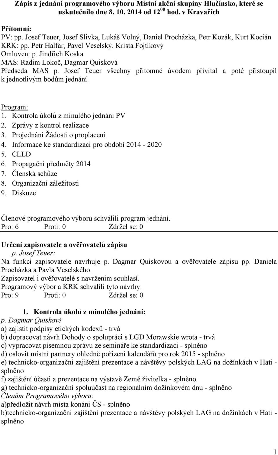 Jindřich Koska MAS: Radim Lokoč, Dagmar Quisková Předseda MAS p. Josef Teuer všechny přítomné úvodem přivítal a poté přistoupil k jednotlivým bodům jednání. Program: 1.