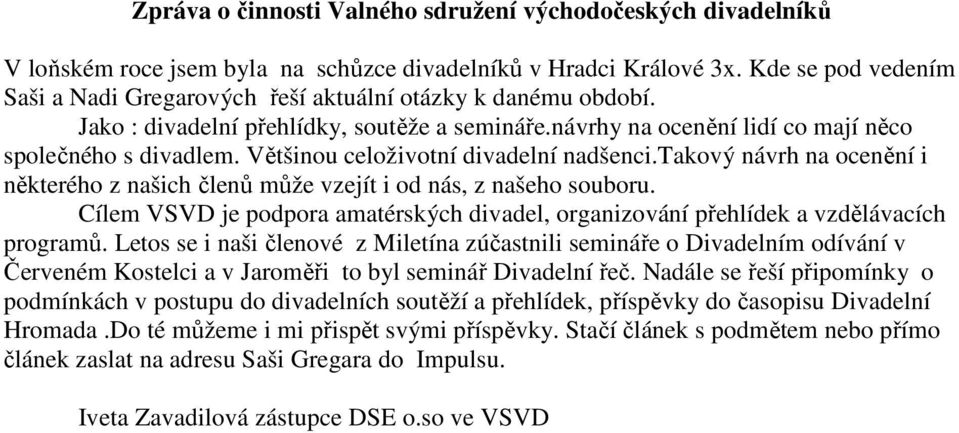 Většinou celoživotní divadelní nadšenci.takový návrh na ocenění i některého z našich členů může vzejít i od nás, z našeho souboru.