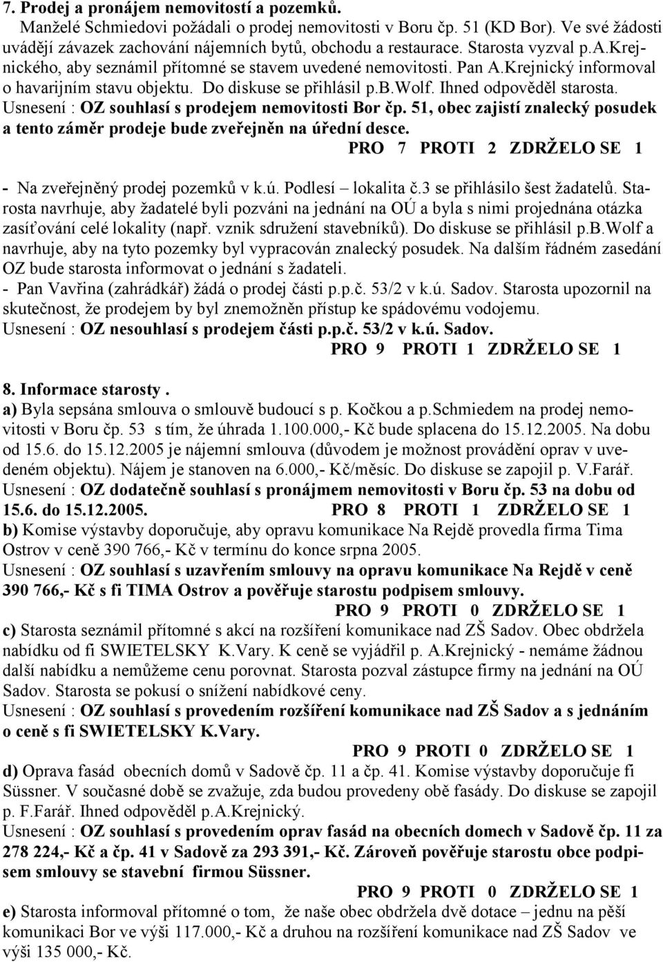 Usnesení : OZ souhlasí s prodejem nemovitosti Bor 'p. 51, obec zajistí znalecký posudek a tento zám*r prodeje bude zve(ejn*n na ú(ední desce.