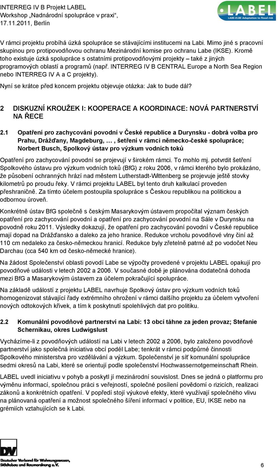 INTERREG IV B CENTRAL Europe a North Sea Region nebo INTERREG IV A a C projekty). Nyní se krátce před koncem projektu objevuje otázka: Jak to bude dál?