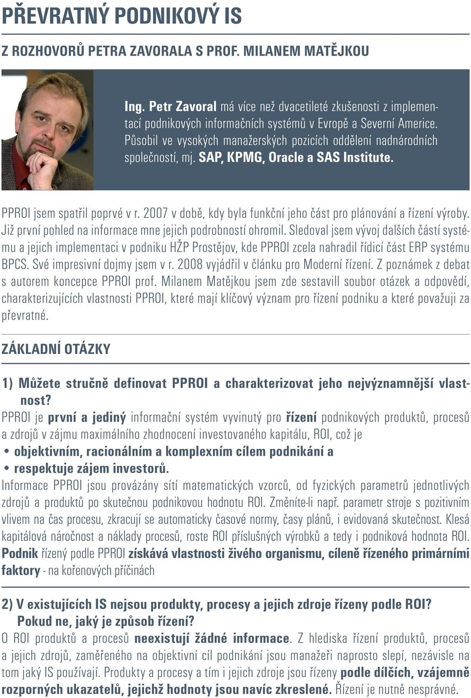 Působil ve vysokých manažerských pozicích oddělení nadnárodních společností, mj. SAP, KPMG, Oracle a SAS Institute. PPROI jsem spatřil poprvé v r.