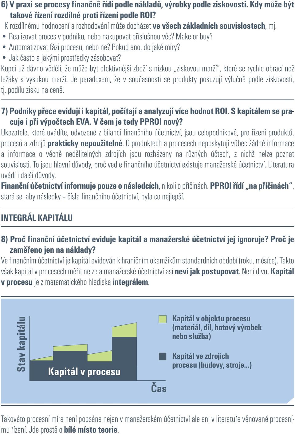 Pokud ano, do jaké míry? Jak často a jakými prostředky zásobovat? Kupci už dávno věděli, že může být efektivnější zboží s nízkou ziskovou marží, které se rychle obrací než ležáky s vysokou marží.